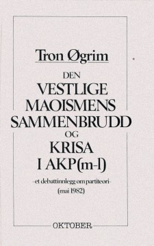 Tron Øgrim: Den vestlige maoismens sammenbrudd og krisa i AKP (m-l)