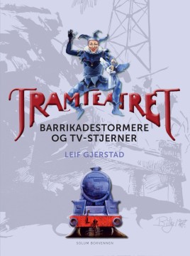 Leif Gjerstad: Tramteatret - Barrikadestormere og TV-stjerner