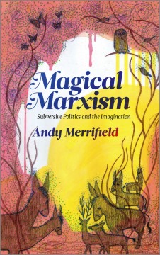 Andy Merrifield: Magical Marxism - Subversive Politics and the Imagination