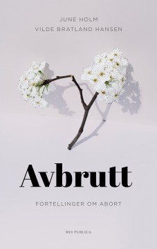 June Holm, Vilde Bratland Hansen: Avbrutt - Fortellinger om abort