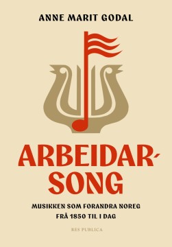 Anne Marit Godal: Arbeidarsong - Musikken som forandra Noreg frå 1850 til i dag