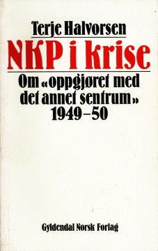 Terje Halvorsen: NKP i krise - Om «oppgjøret med det annet sentrum» 1949-50