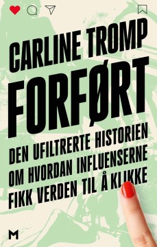 Carline Tromp: Forført - Den ufiltrerte historien om hvordan influenserne fikk verden til å klikke