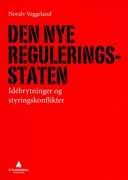 Noralv Veggeland: Den nye reguleringsstaten - Idébrytninger og styringskonflikter