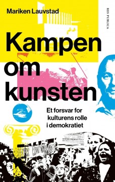 Mariken Lauvstad: Kampen om kunsten - Et forsvar for kulturens rolle i demokratiet