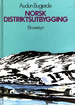 Audun Bugjerde: Norsk distriktsutbygging - Eit oversyn