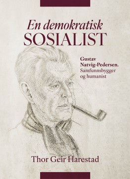 Thor Geir Harestad: En demokratisk sosialist - Gustav Natvig-Pedersen - Samfunnsbygger og humanist