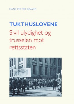 Hans Petter Graver: Tukthuslovene - Sivil ulydighet og trusselen mot rettsstaten
