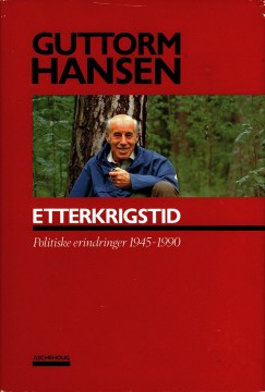 Guttorm Hansen: Etterkrigstid - Politiske erindringer 1945-1990