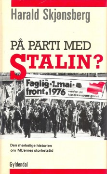 Harald Skjønsberg: På parti med Stalin? - Den merkelige historien om ML'ernes storhetstid