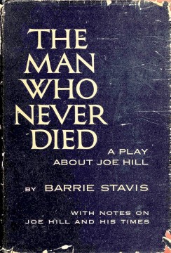 Barrie Stavis: The Man Who Never Died - A Play About Joe Hill (signert)