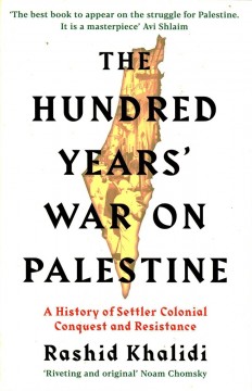 Rashid Khalidi: The Hundred Years' War on Palestine - A History of Settler Colonial Conquest and Resistance