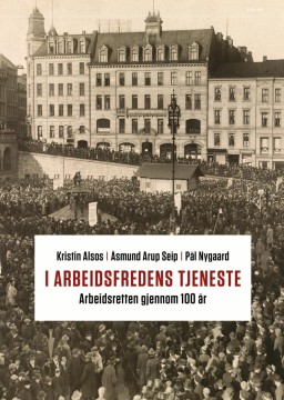 Kristin Alsos, Åsmund Arup Seip, Pål Nygaard: I arbeidsfredens tjeneste - Arbeidsretten gjennom 100 år