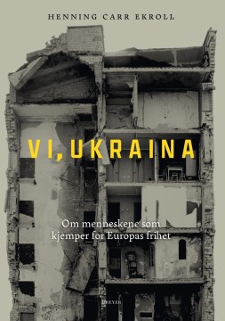 Henning Carr Ekroll: Vi, Ukraina – Om menneskene som kjemper for Europas frihet
