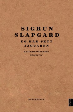 Sigrun Slapgard: Eg har sett jaguaren - Latinamerikanske historier