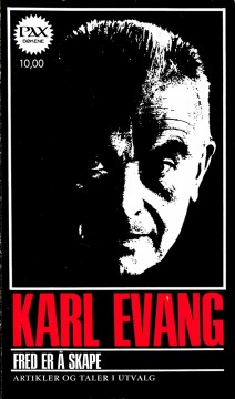 Karl Evang: Fred er å skape - Artikler og taler i utvalg
