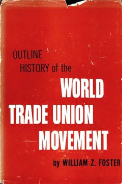 William Z. Foster: Outline History of the World Trade Union Movement