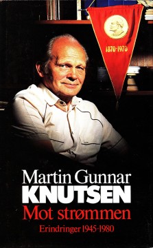 Martin Gunnar Knutsen: Mot strømmen - Erindringer 1945-1980