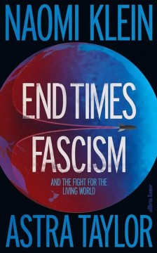 Naomi Klein, Astra Taylor: End Times Fascism - And the Fight for the Living World