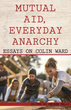 Andrew Kelley (red): Mutual Aid, Everyday Anarchy - Essays on Colin Ward