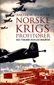 Anette H. Storeide: Norske krigsprofitører - Nazi-Tysklands velvillige medløpere