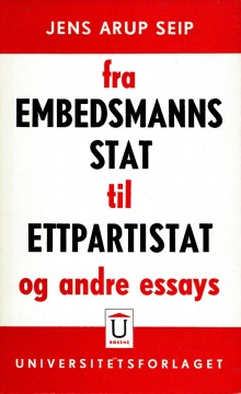 Jens Arup Seip: Fra embedsmannsstat til ettpartistat og andre essays