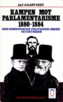 Alf Kaartvedt: Kampen mot parlamentarisme 1880-1884 - Den konservative politikken under vetostriden