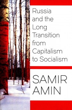 Samir Amin: Russia and the Long Transition from Capitalism to Socialism