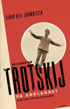 Bjørn Olaf Johannessen: Balladen om Trotskij på Sørlandet og det store sviket mot revolusjonen