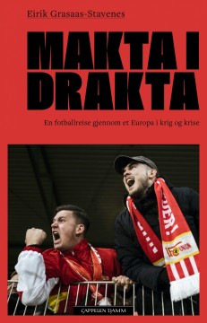Eirik Grasaas-Stavenes: Makta i drakta - En fotballreise gjennom et Europa i krig og krise