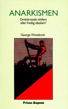 George Woodcock: Anarkismen - Omstörtande nihilsm eller fredlig idealism?