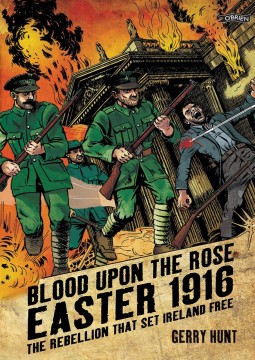 Gerry Hunt: Blod Upon the Rose - Easter 1916: The Rebellion That Set Ireland Free