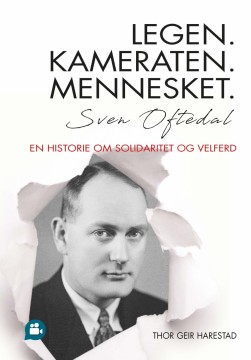 Thor Geir Harestad: Legen. Kameraten. Mennesket - Sven Oftedal - en historie om solidaritet og velferd