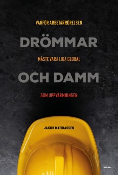 Jakob Mathiassen: Drömmar och damm - Varför arbetarrörelsen måste vara lika global som uppvärmingen