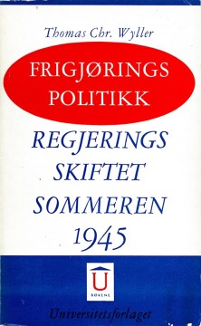 Thomas Chr. Wyller: Frigjøringspolitikk - Regjeringsskiftet sommeren 1945
